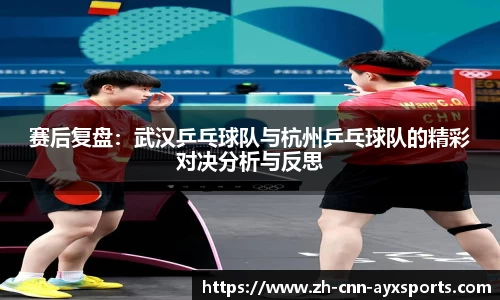 赛后复盘：武汉乒乓球队与杭州乒乓球队的精彩对决分析与反思